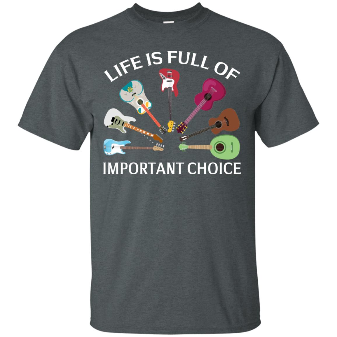 Life Is Full Of Important Choice Guitars Shirt Dark Heather