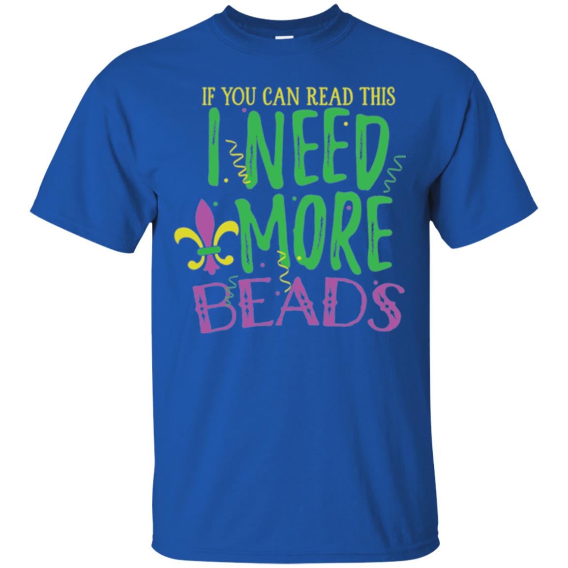 Mardi Gras T-shirt If You Can Read This I Need More Beads Royal