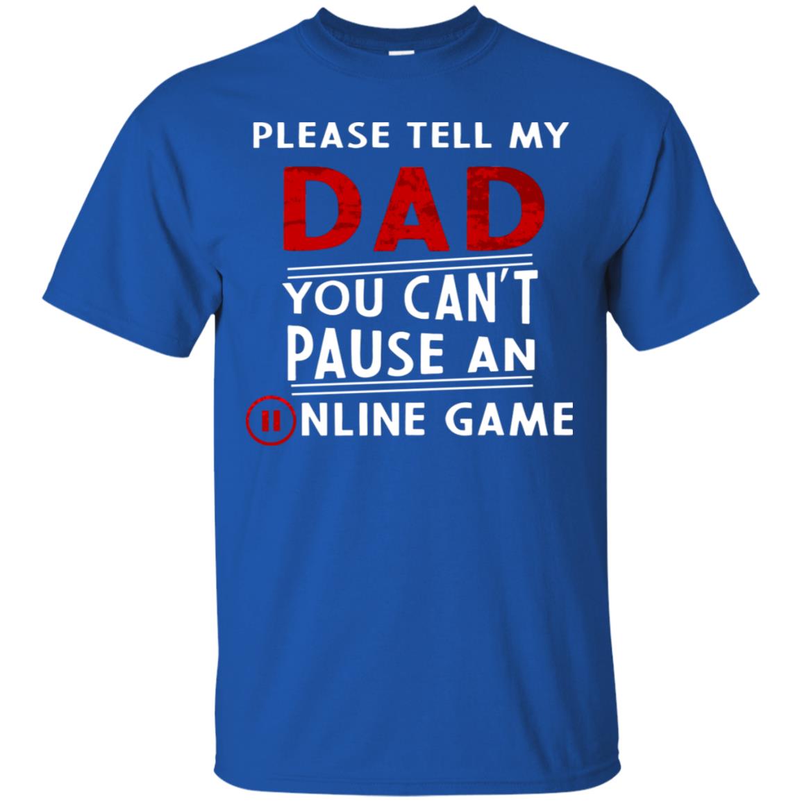 Please Tell My Dad You Cant Pause An Online Game Gaming Shirt Royal