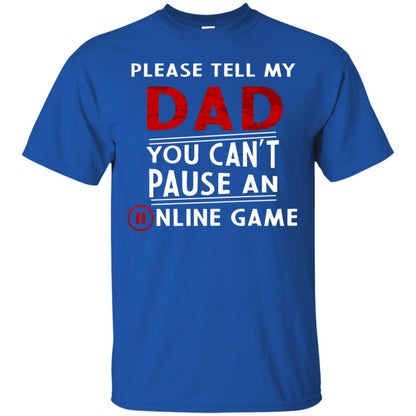 Please Tell My Dad You Cant Pause An Online Game Gaming Shirt Royal