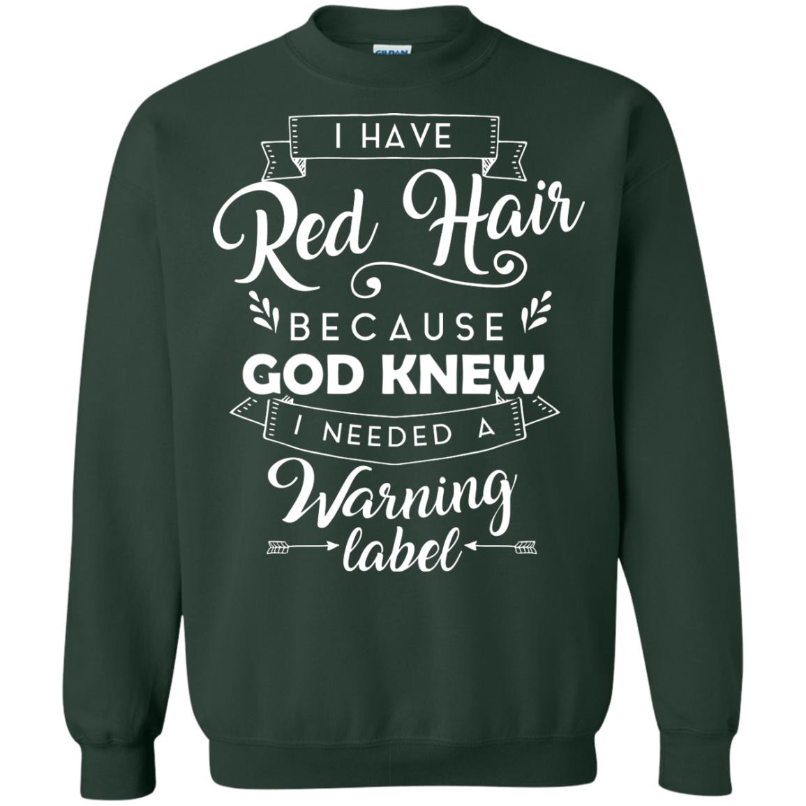 I Have Red Hair Because God Knew I Needed A Warning Label Redhead T-shirt Forest Green