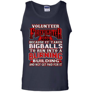 Voluteer Firefighter Because It Takes Bigballs To Run Into A Burning  Building And Not Get Paid For ItG220 Gildan 100% Cotton Tank Top