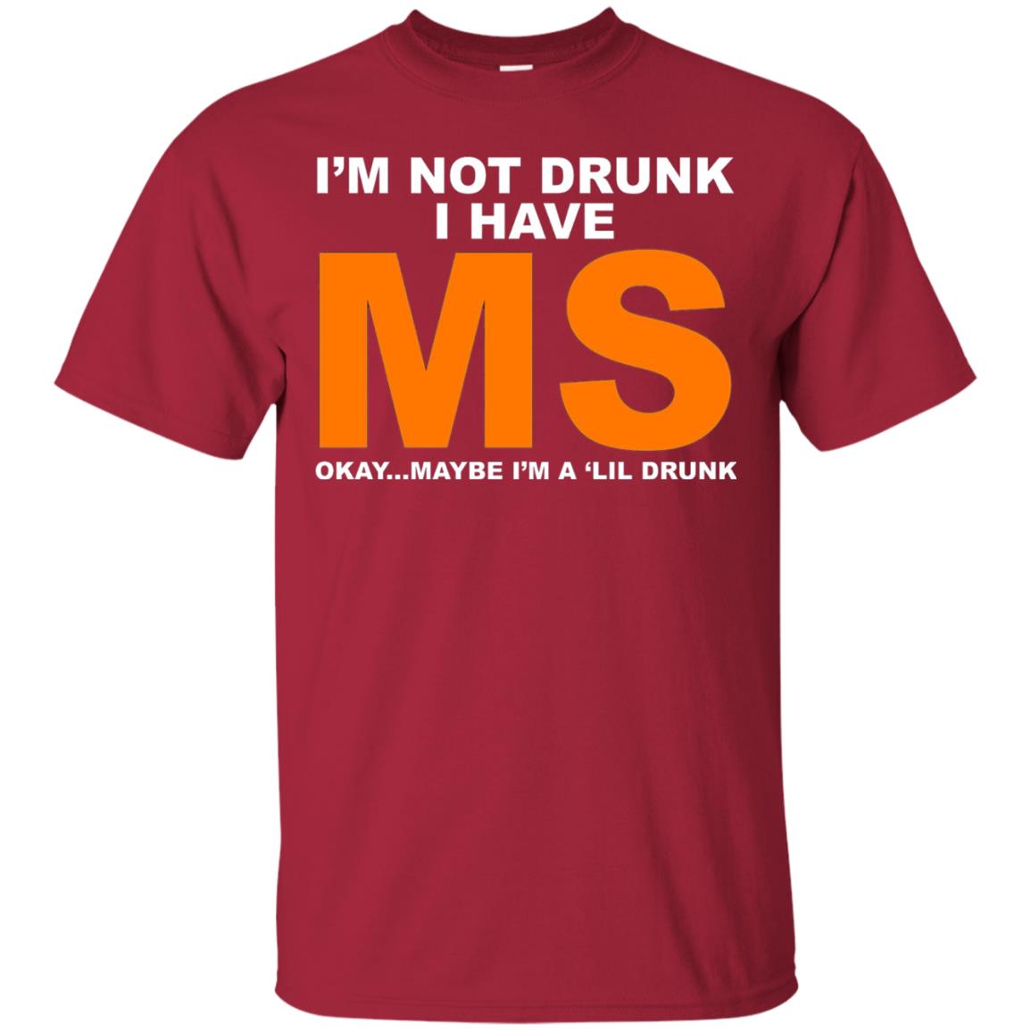 I_m Not Drunk I Have Ms Okay Maybe I_m A _lil Drunk T-shirt Cardinal