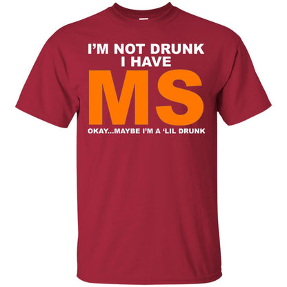 I_m Not Drunk I Have Ms Okay Maybe I_m A _lil Drunk T-shirt Cardinal