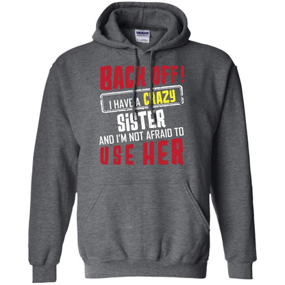 Back Off I Have A Crazy Sister And I_m Not Afraid To Use Her Sister Shirt Dark Heather