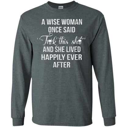 A Wise Woman Once Said And She Lived Happily Eer After T-shirt Dark Heather