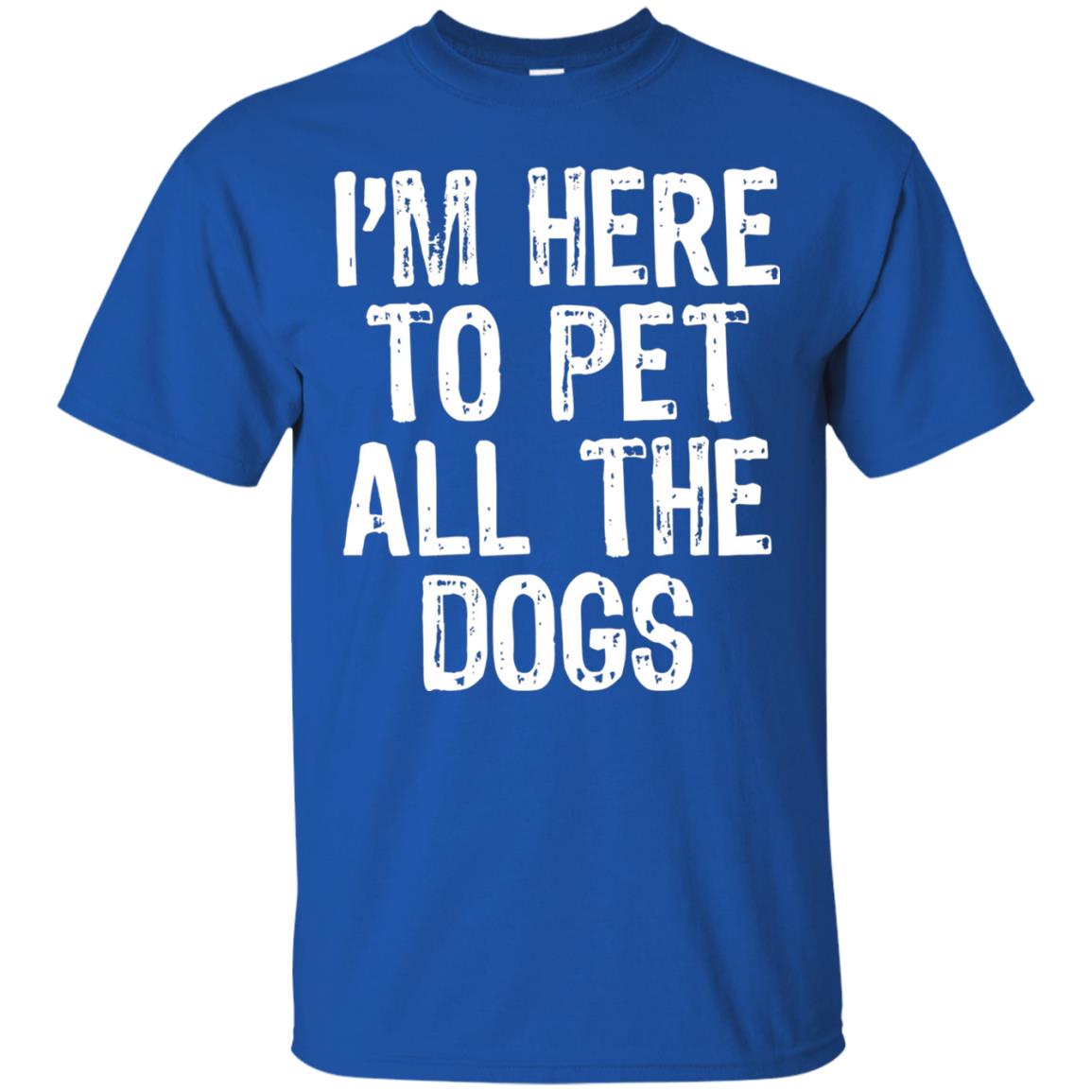 Dogs Lover T-shirt I_m Here To Pet All The Dogs Royal