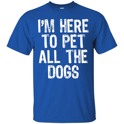Dogs Lover T-shirt I_m Here To Pet All The Dogs Royal