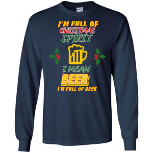 I'm Full Of Christmas Spirit I Mean Beer I'm Full Of Beer ShirtG240 Gildan LS Ultra Cotton T-Shirt