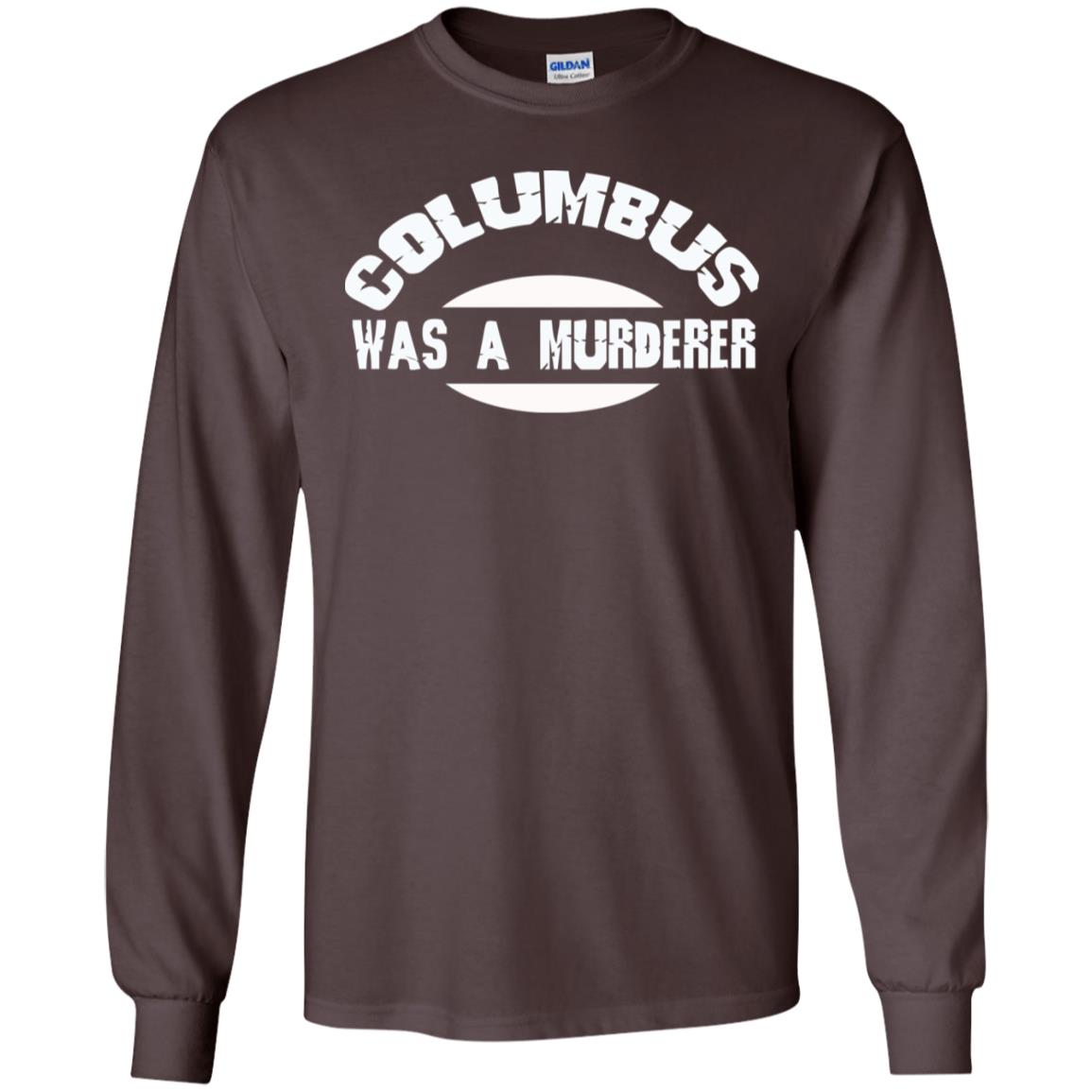 Columbus Was A Murderer Happy Columbus Day Shirt Dark Chocolate