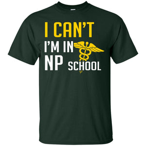 Nurse T-shirt I Can't I'm In Np School