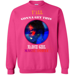 Y All Gonna Get This March Girl Magic Today March Birthday Shirt For GirlsG180 Gildan Crewneck Pullover Sweatshirt 8 oz.