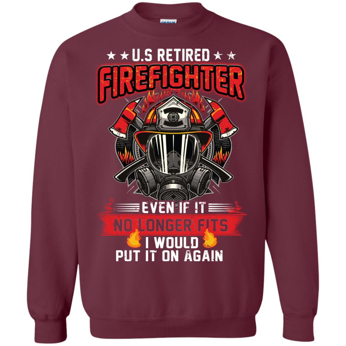 U.s Retired Firefighter Even If It No Longer Fits I Would Put It On Again Shirt Maroon