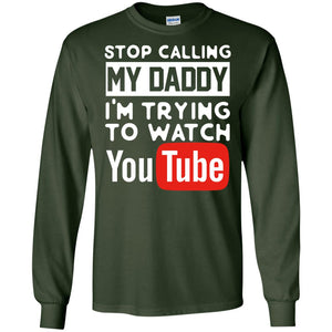 Stop Calling My Daddy I_m Trying To Watch Youtube ShirtG240 Gildan LS Ultra Cotton T-Shirt