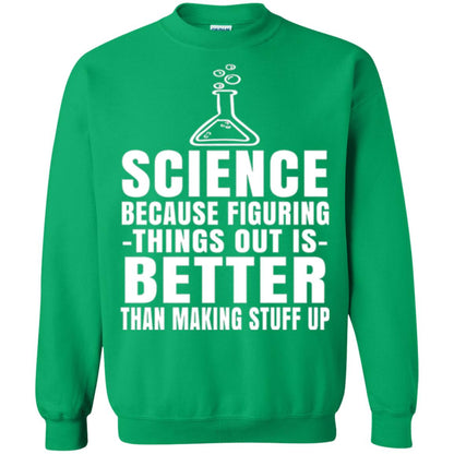 Science T-shirt Because Figuring Thing Out Is Better Than Making Stuff Up Irish Green