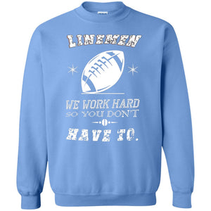 Linemen We Work Hard So You Dont Have To Baseball Gift ShirtG180 Gildan Crewneck Pullover Sweatshirt 8 oz.