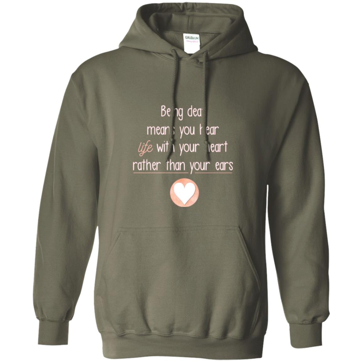 Deaf T-shirt Being Deaf Means You Hear Life With Your Heart Military Green