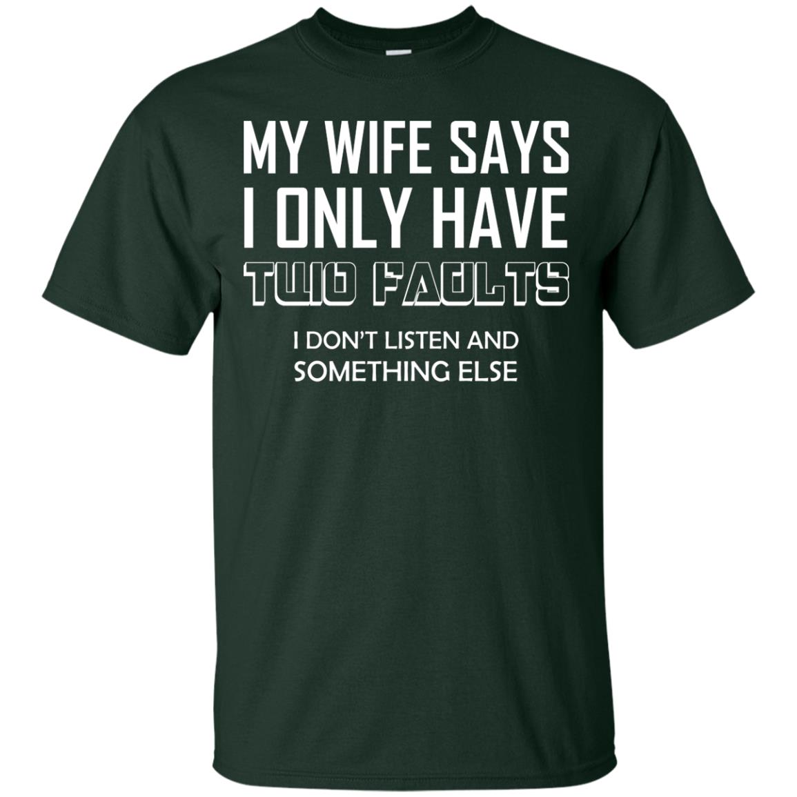 My Wife Says I Only Have Two Faults I Don_t Listen And Something Else Shirt Forest