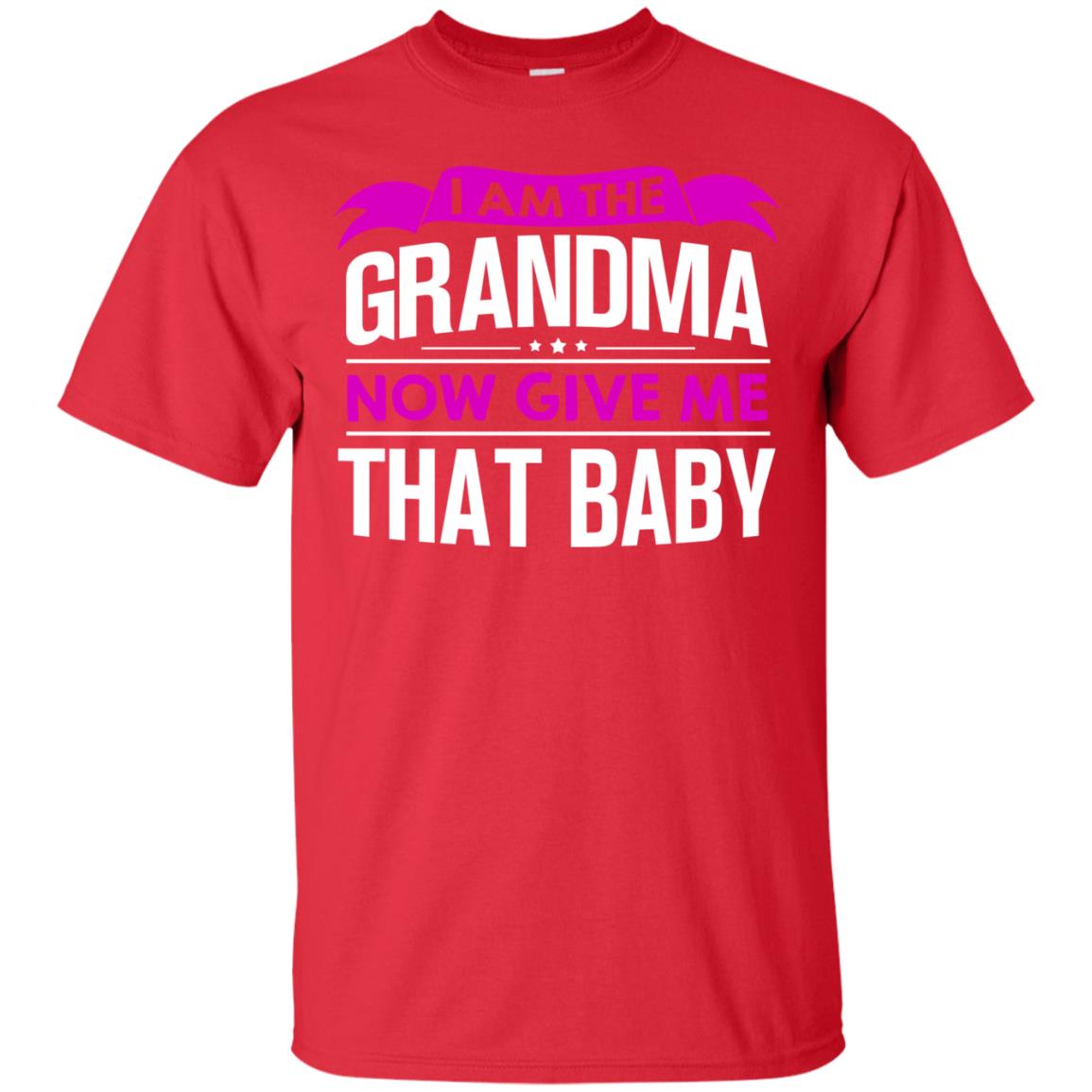 I Am The Grandma Now Give Me That Baby Funny Grandmom Shirt Red