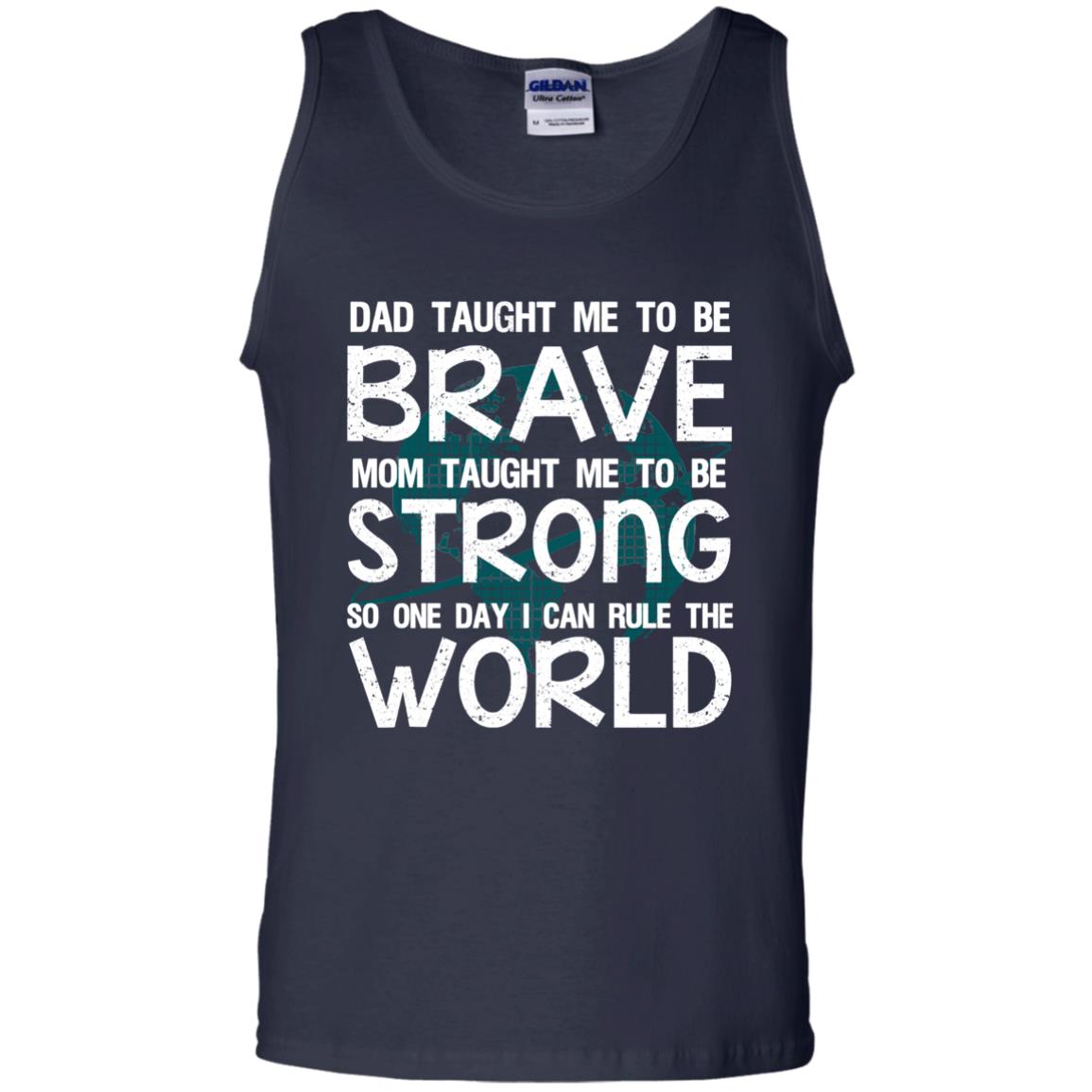 Dad Taught Me To Be Brave Mom Taught Me To Be Strong Parents Pride Shirt Navy