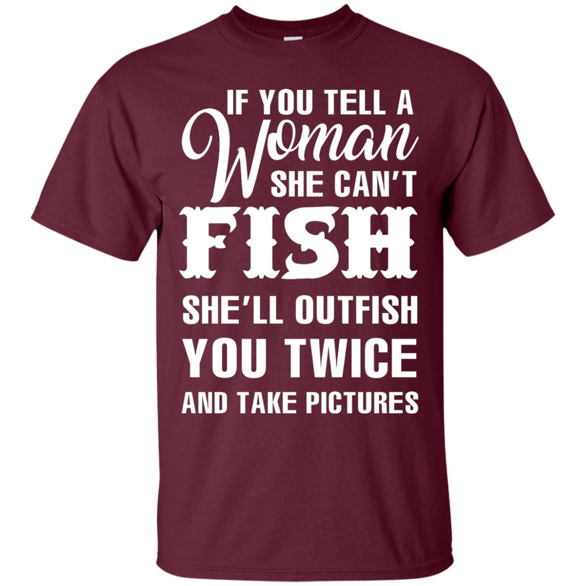 If You Tell A Woman She Can’t Fish Funny Fishing Lover T-shirt Maroon
