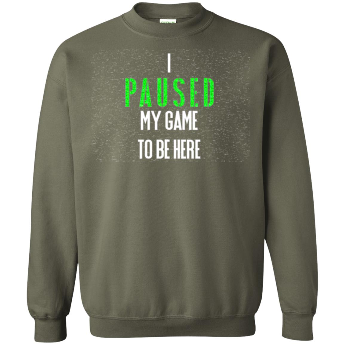 Gamer T-shirt I Paused My Game To Be Here Military Green