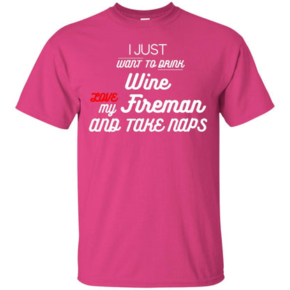 I Just Want To Drink Wine Love My Fireman And Take Naps Shirt Heliconia