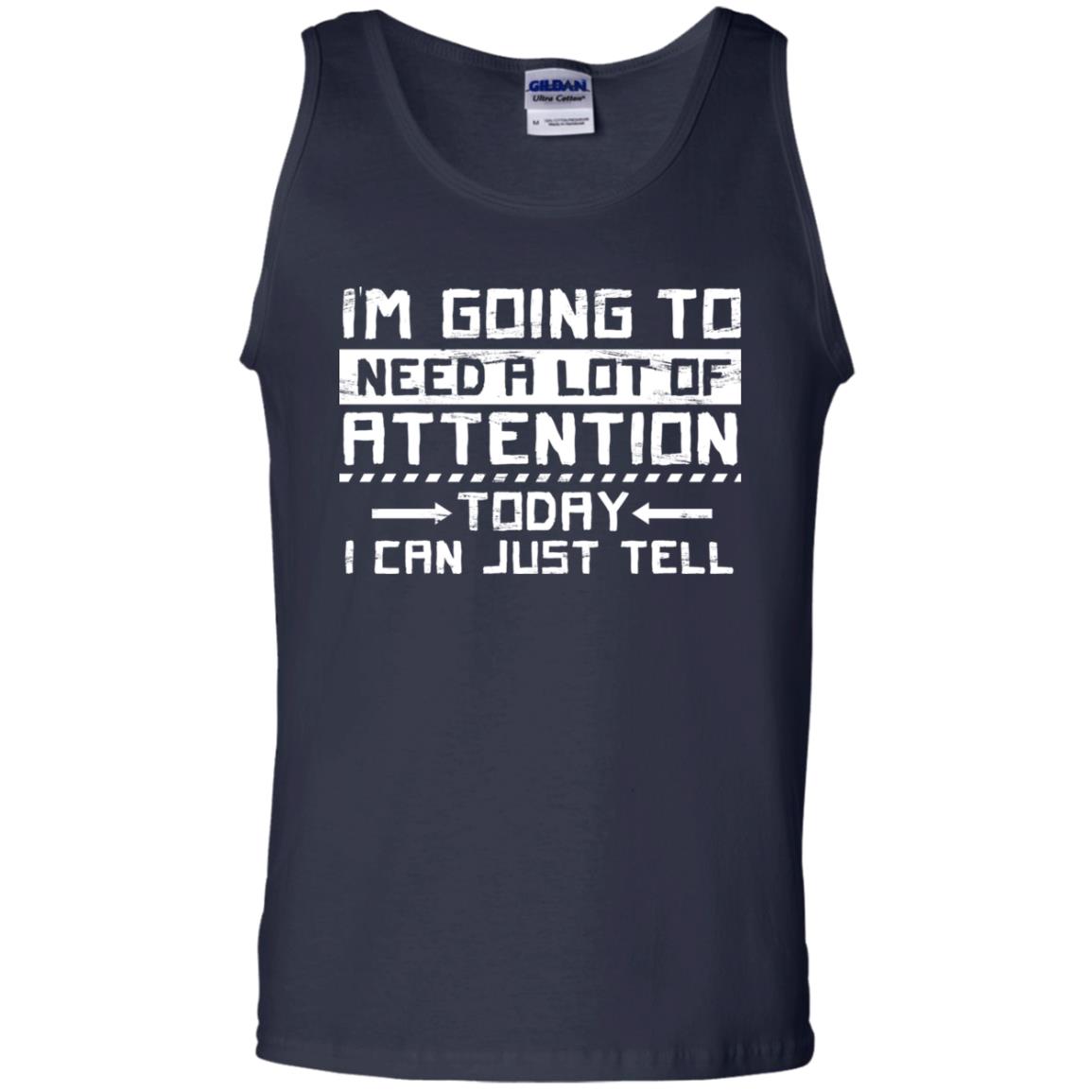 I'm Going To Need A Lot Of Attention Today I Can Just Tell Best Quote Shirt Navy