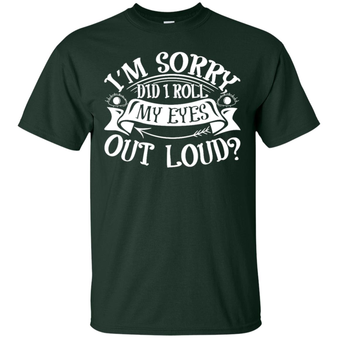 Im Sorry Did I Roll My Eyes Out Loud Shirt Forest