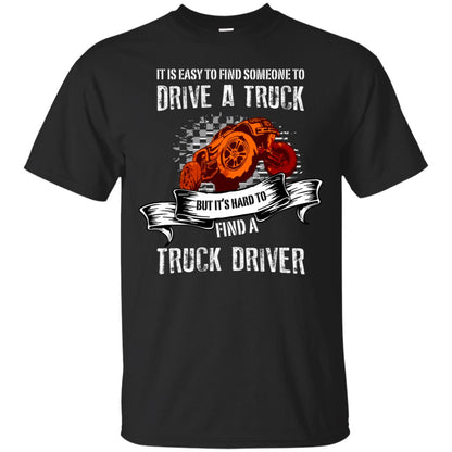It's Easy To Find Someone To Driver A Truck But It's Hard To Finda Truck Driver Shirt Black