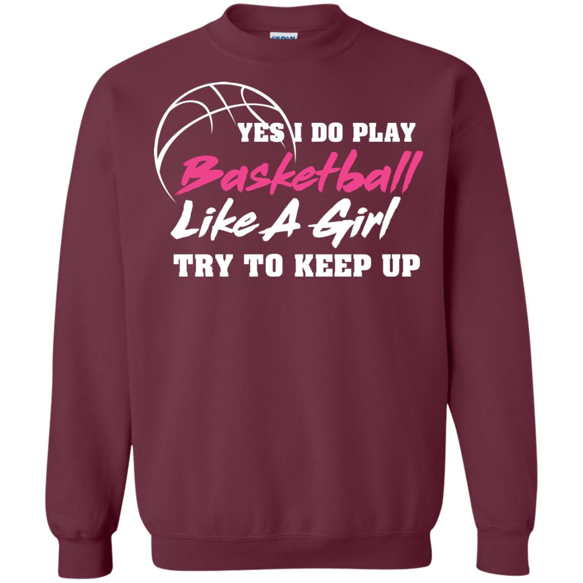 Basketball Lover T-shirt Yes I Do Play Basketball Like A Girl Try To Keep Up Maroon