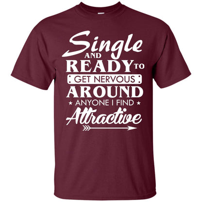 Single And Ready To Get Nervous Around Anyone I Find Attractive Funny Saying T-shirt For Single Friends Maroon