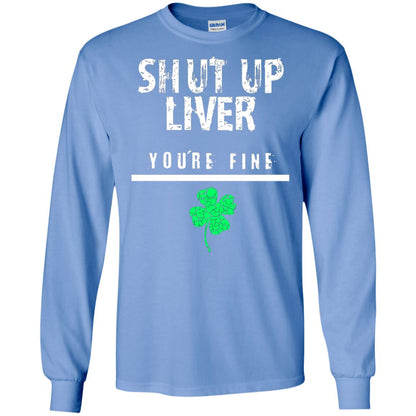 Shut Up Liver You_re Fine St. Patrick_s Day T-shirt Carolina Blue