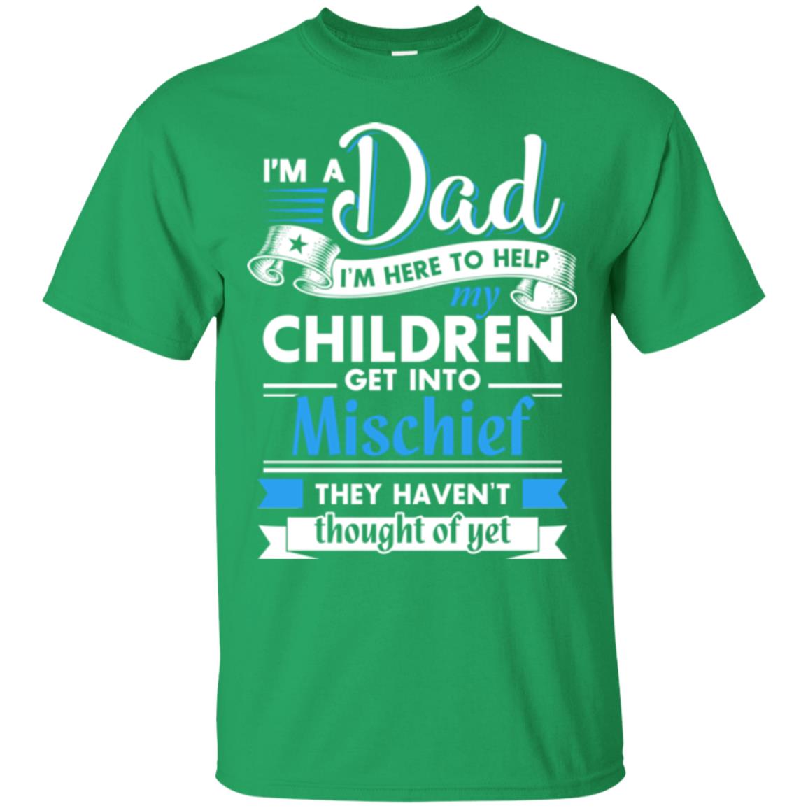 I Am A Dad I_m Here To Help My Children Get Into Mischief Daddy T-shirt Irish Green