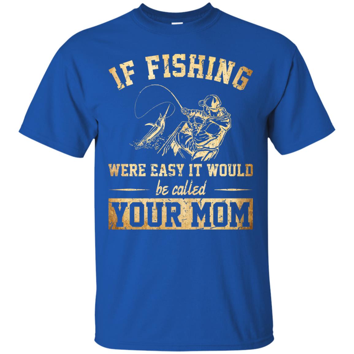 If Fishing Were Easy It Would Be Called Your Mom T-shirt Royal