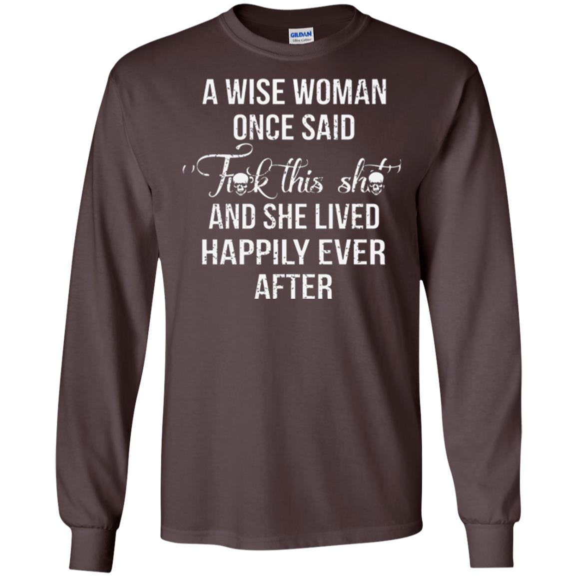 A Wise Woman Once Said And She Lived Happily Eer After T-shirt Dark Chocolate