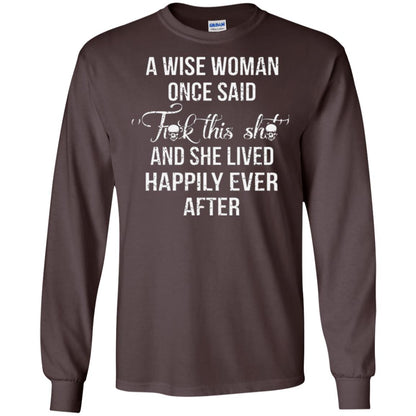 A Wise Woman Once Said And She Lived Happily Eer After T-shirt Dark Chocolate