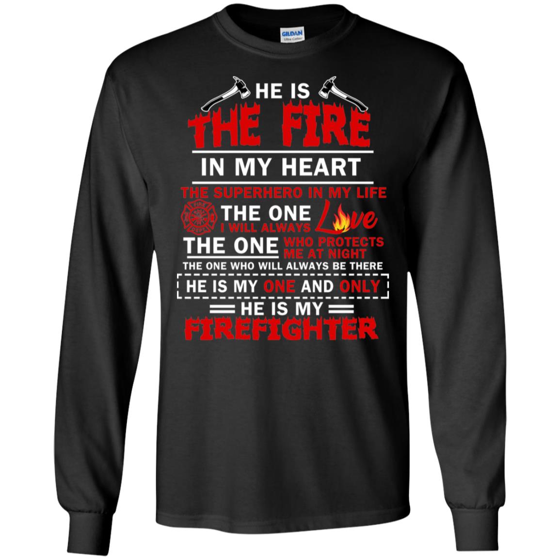 He Is The Fire In My Heart The Superhero In My Life The One I Will Always Love The One Who Protects Me At Night The One Who Will Always Be There He Is My One And Only He Is My FirefighterG240 Gildan LS Ultra Cotton T-Shirt