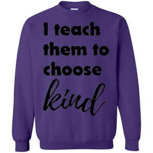 Teachers T-shirt I Teach Them To Choose Kind