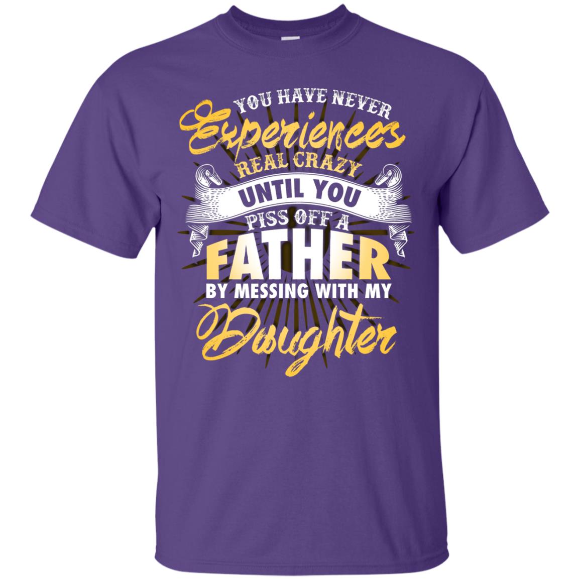 You Have Never Experiences Real Crazy Until You Piss Off A Father By Messing With My Daughter Purple