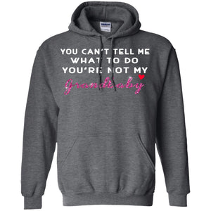 You Can't Tell Me What To Do You're Not My Grandbaby Grandparents ShirtG185 Gildan Pullover Hoodie 8 oz.