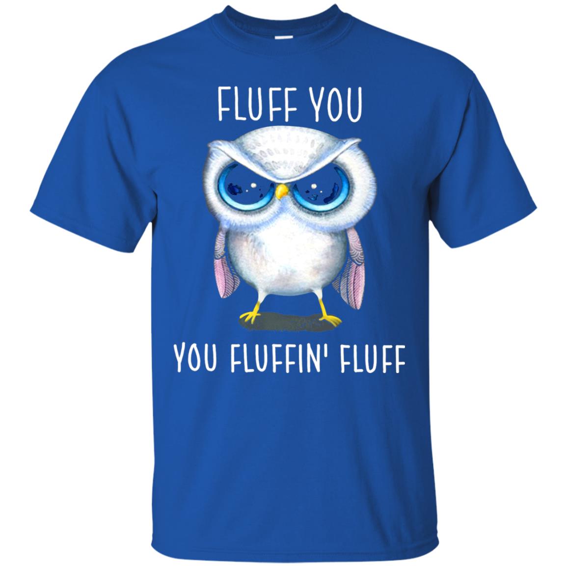 Fluff You You Fluffin_ Fluff Owl Lover T-shirt Royal