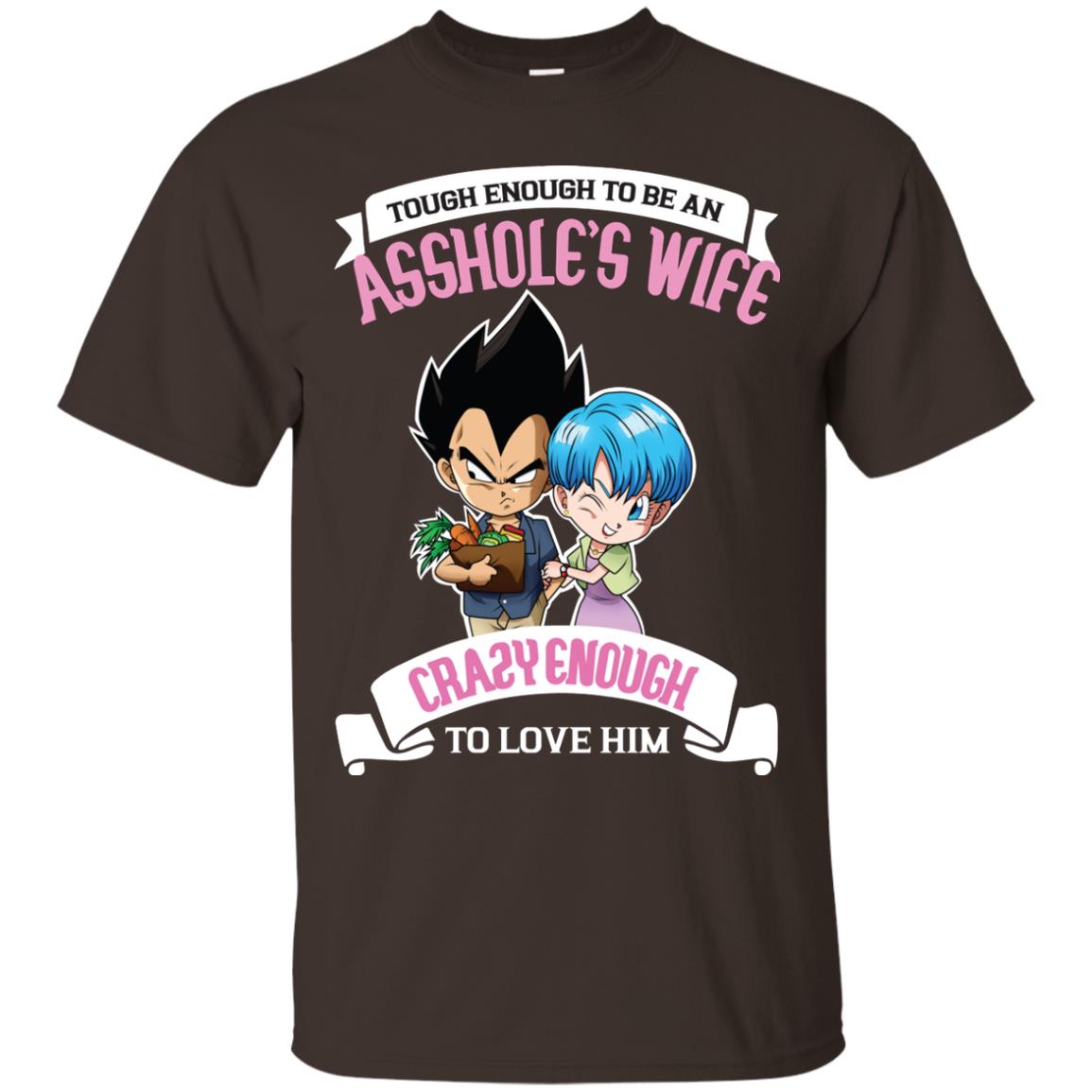 Tough Enough To Be An Asshole's Wife Carzy Enough To Love Him Shirt Dark Chocolate