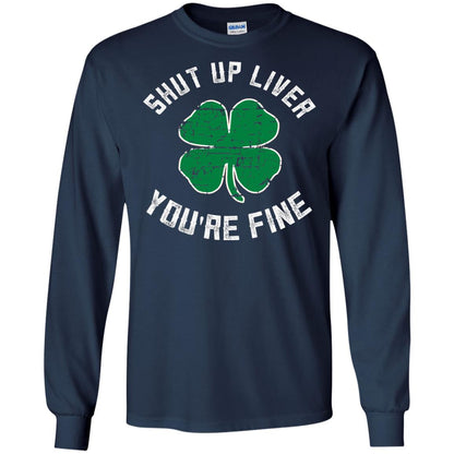 Shut Up Liver You_re Fine St Patrick_s Day T-shirt Navy