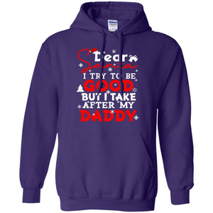 Dear Santa I Try To Be Good But I Take After My Daddy Ugly Christmas Family Matching ShirtG185 Gildan Pullover Hoodie 8 oz.