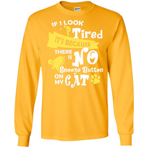 If I Look Tired It_s Because There Is No Snooze Button On My CatG240 Gildan LS Ultra Cotton T-Shirt