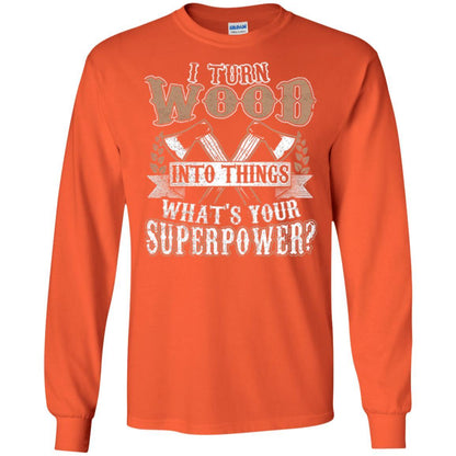 Woodworker T-shirt I Turn Wood Into Things What_s Your Superpower Orange