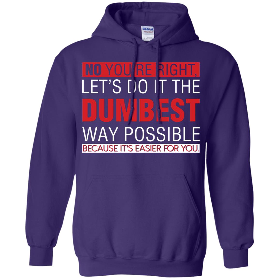 No You're Right Let Do It The Dumbest Way Possible Because It's Easier For You Shirt Purple