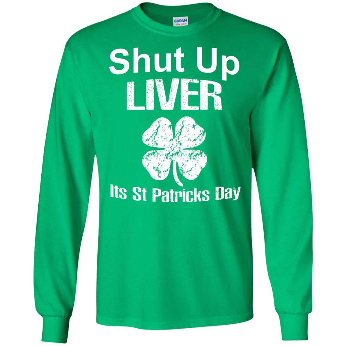 Shut Up Liver Saint Patrick_s Day T-shirt Irish Green