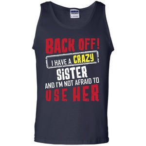 Back Off I Have A Crazy Sister And I_m Not Afraid To Use Her Sister ShirtG220 Gildan 100% Cotton Tank Top